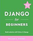 Django for Beginners: Build Websites with Python and Django: 1 (Welcome to Django)