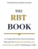 The RBT Book: A Comprehensive Instructional Manual for Registered Behavior Technicians (RBT) Working in ABA