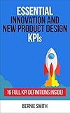 Essential Innovation and New Product Development KPIs: 16 Full KPI Definitions Included (Essential KPIs Book 14) (English Edition)