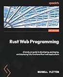 Rust Web Programming: A hands-on guide to developing, packaging, and deploying fully functional Rust web applications