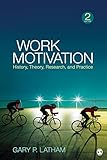 Work Motivation: History, Theory, Research, and Practice