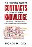 The Practical Guide to Contracts and Other Essential Knowledge: What They Are Not Teaching Executives And Project Managers