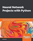 Neural Network Projects with Python: The ultimate guide to using Python to explore the true power of neural networks through six projects