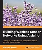 Building Wireless Sensor Networks Using Arduino (Community Experience Distilled) (English Edition)
