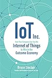 IoT Inc: How Your Company Can Use the Internet of Things to Win in the Outcome Economy