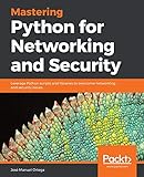 Mastering Python for Networking and Security: Leverage Python scripts and libraries to overcome networking and security issues