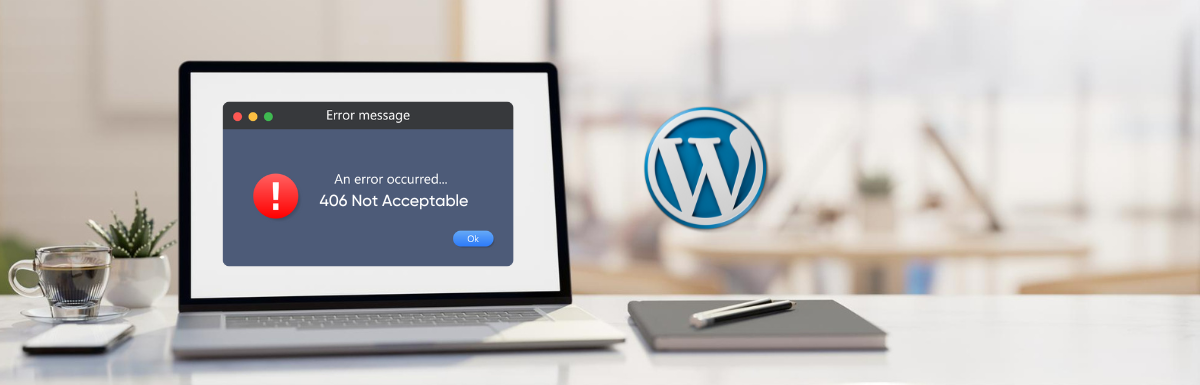 Fix the 406 Not Acceptable Error on Your WordPress Site